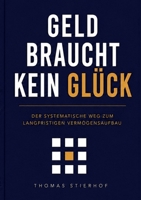 Geld braucht kein Glück: Der systematische Weg zum langfristigen Vermögensaufbau (German Edition) 3696710776 Book Cover