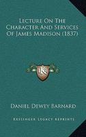 Lecture on the Character and Services of James Madison 1104990202 Book Cover