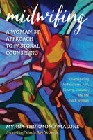 Midwifing-A Womanist Approach to Pastoral Counseling: Investigating the Fractured Self, Slavery, Violence, and the Black Woman 153264325X Book Cover