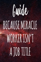 Guide Because Miracle Worker Isn't A Job Title: The perfect gift for the professional in your life - Funny 119 page lined journal! 167410670X Book Cover