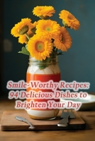 Smile-Worthy Recipes: 94 Delicious Dishes to Brighten Your Day B0CL4QKMWC Book Cover