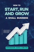How to Start, Run and Grow a Small Business B0DPY5PCC7 Book Cover