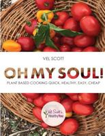 Oh My Soul!: Plant Based Cooking Quick, Healthy, Easy, Cheap 1727088123 Book Cover