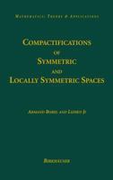 Compactifications of Symmetric and Locally Symmetric Spaces (Mathematics: Theory & Applications) 0817632476 Book Cover