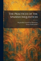 The Practices of the Spanish Inquisition 1025922425 Book Cover