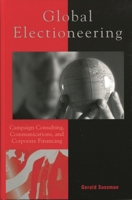 Global Electioneering: Campaign Consulting, Communications, and Corporate Financing 0742526925 Book Cover