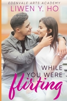 While You Were Flirting: A Sweet YA Romance (Edenvale Arts Academy) B087R5NN31 Book Cover