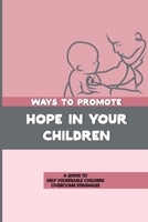 Ways To Promote Hope In Your Children: A Guide To Help Vulnerable Children Overcome Struggles: How To Give Hope To Vulnerable Children B09DMRJDV3 Book Cover