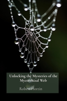 Unlocking the Mysteries of the Mycorrhizal Web: Navigating the Celestial Sphere with Traditional Star Lore and Modern Astro-Navigation Techniques for Practical Celestial Guidance B0DSQQYPXL Book Cover
