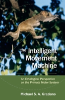 The Intelligent Movement Machine: An Ethological Perspective on the Primate Motor System 0195326709 Book Cover