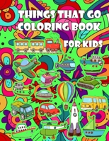 Things That Go Coloring Book For Kids: Digger Coloring Book For Kids Dozer, Crane, Diggers and Dumpers Big Construction Truck Coloring Book for Kids ... Diggers, And Dump Trucks Coloring Book B0948JY6GF Book Cover