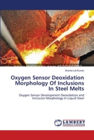 Oxygen Sensor Deoxidation Morphology Of Inclusions In Steel Melts: Oxygen Sensor Development Deoxidation and Inclusion Morphology In Liquid Steel 365953126X Book Cover