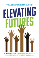 Elevating Futures: A Model for Empowering Black Elementary Student Success 1642252999 Book Cover
