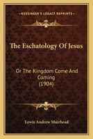 The Eschatology Of Jesus: Or The Kingdom Come And Coming 1166983226 Book Cover