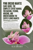 Pink Orchid Mantis Care Guide: The Complete Expert Manual for Raising, Feeding, Housing, and Understanding the Exotic Flower Mantis (Hymenopus ... Covering Habitat Setup, Feeding Tech B0HBGPBQMN Book Cover