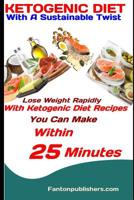 Ketogenic Diet: With A Sustainable Twist: Lose Weight Rapidly With Ketogenic Diet Recipes You Can Make Within 25 Minutes 1951737385 Book Cover