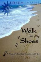 Walk In My Shoes: A Parent's Perspective to a Child A Child's Perspective to a Parent 1420829823 Book Cover