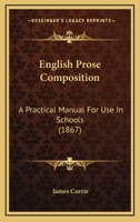 English Prose Composition: A Practical Manual For Use In Schools 1165416042 Book Cover