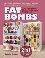 FAT BOMBS: The Complete Keto Fat Bombs Cookbook – 2 Manuscripts in 1 Book. 160 Sweet and Savory Keto Snacks Recipes for Healthy Eating to Lose Weight Fast 1791925871 Book Cover