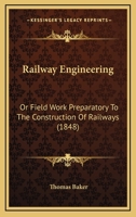 Railway Engineering: Or, Field Work, Prreparatory To The Construction Of Railways: Containing The Original And Most Approved Methods Of Laying Out ... And Embankments, Etc. A General Table For 1016025467 Book Cover