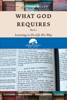 What God Requires: Learning to Do Life His Way (Book 1) 1964805228 Book Cover