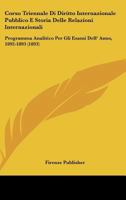 Corso Triennale Di Diritto Internazionale Pubblico E Storia Delle Relazioni Internazionali: Programma Analitico Per Gli Esami Dell' Anno, 1892-1893 (1893) 112042030X Book Cover