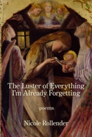The Luster of Everything I'm Already Forgetting 1639803505 Book Cover