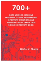 700+ Data Science, Machine Learning to Data Engineering Interview Questions and Answers: The Ultimate Data Science Interview Book B0FWJP2W66 Book Cover