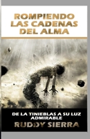 Rompiendo Las Cadenas Del Alma: DE las tinieblas a su luz admirable 9584934112 Book Cover