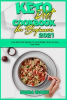 Keto Diet Cookbook for Beginners 2021: Easy Keto Diet Recipes To Lose Weight, Burn Fat And Feel Great 1914354141 Book Cover
