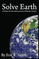 Solve Earth: A Primer for the Advancement of Human Society 1519135904 Book Cover