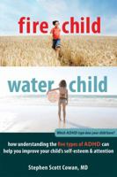 Fire Child, Water Child: How Understanding the Five Types of ADHD Can Help You Improve Your Child's Self-Esteem & Attention 1608820912 Book Cover