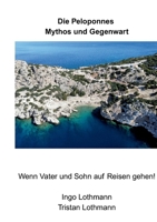 Die Peloponnes - Mythos und Gegenwart: Wenn Vater und Sohn auf Reisen gehen! (German Edition) 3819231951 Book Cover