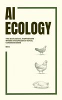 Ai Ecology: The ecological view begins where the dream of total command ends B0H6QPBBJ4 Book Cover