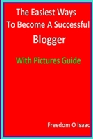 The Easiest Ways To Become A Successful Blogger With pictures Guide: Blogging Made Easy 1986986861 Book Cover