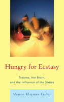 Hungry for Ecstasy: Trauma, the Brain, and the Influence of the Sixties 0765708582 Book Cover