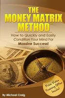The Money Matrix Method: How to Quickly and Easily Condition Your Mind for Massive Success! 0980067472 Book Cover
