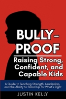 Bully-Proof: Raising Strong, Confident, and Capable Kids: A Guide to Teaching Strength, Leadership, and the Ability to Stand Up for What’s Right B0DZXNV6ZN Book Cover