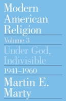 Modern American Religion, Volume 3: Under God, Indivisible, 1941-1960 (Modern American Religion) 0226508994 Book Cover