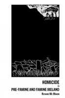 Homicide in Pre-Famine and Famine Ireland: IP 1786940922 Book Cover