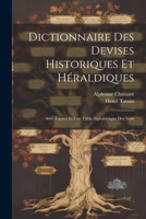 Dictionnaire des Devises Historiques et Héraldiques: Avec Figures et une Table Alphabétique des Nom 111615174X Book Cover