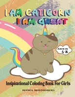 I Am Caticorn, I Am Great: A Inspirational Coloring Book For Girls Ages 4-8 To Develop Confidence and Mindfulness through Positive Affirmations B08VLLRXFX Book Cover