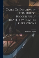 Cases Of Deformity From Burns, Successfully Treated By Plastic Operations 1018649530 Book Cover