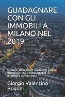Guadagnare Con Gli Immobili a Milano Nel 2019: Strategie per costruire una rendita passiva immobiliare con la compravendita, la locazione e l'affitto breve 1072292823 Book Cover