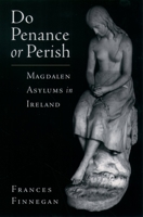 Do Penance or Perish: Magdalen Asylums in Ireland 0195174607 Book Cover