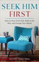 Seek Him First: How to Hear from God, Walk in His Will, and Change Your World 1732337616 Book Cover