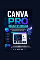 CANVA PRO USER GUIDE: A Step-by-Step Guide to Mastering Canva Pro for Stunning Social Media Design, Powerful Branding, and Professional Visual Content Creation B0H2S686D9 Book Cover