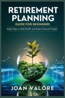 RETIREMENT PLANNING GUIDE FOR BEGINNERS: Simple Steps to Build Wealth and Achieve Financial Freedom B0DPNB53XL Book Cover