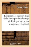 Epha(c)Ma(c)Rides Des Mobilisa(c)S de La Seine Pendant Le Sia]ge de Paris Par Les Arma(c)Es Allemandes: En 1870-1871 2014520003 Book Cover