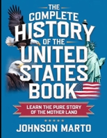 The Complete History of The United States Book: Learn the pure story of the Mother land B0FHP1M4QS Book Cover